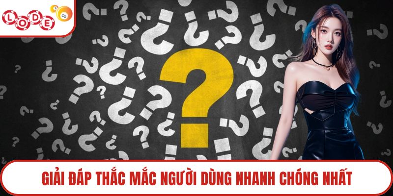 Giải đáp thắc mắc người dùng nhanh chóng nhất