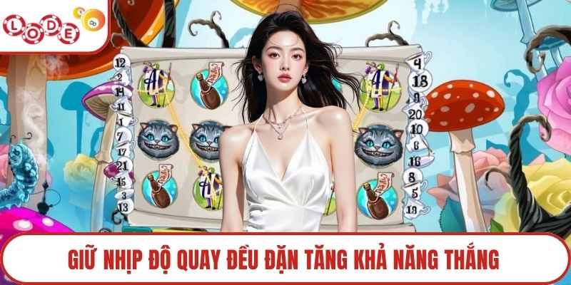 Giữ nhịp độ quay đều đặn tăng khả năng thắng