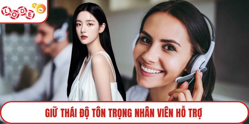 Giữ thái độ tôn trọng nhân viên hỗ trợ
