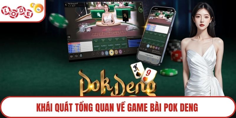 Khái quát tổng quan về game bài Pok Deng