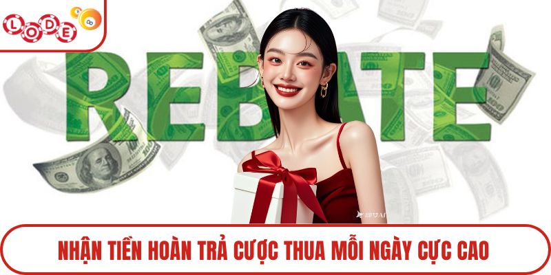 Nhận tiền hoàn trả cược thua mỗi ngày cực cao