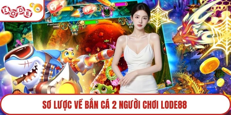 Sơ lược về bắn cá 2 người chơi Lode88