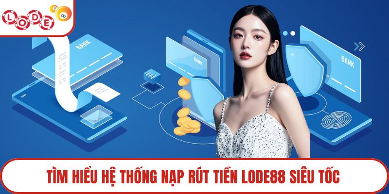 Tìm hiểu hệ thống nạp rút tiền Lode88 siêu tốc